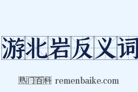 游北岩反义词是什么意思的图片